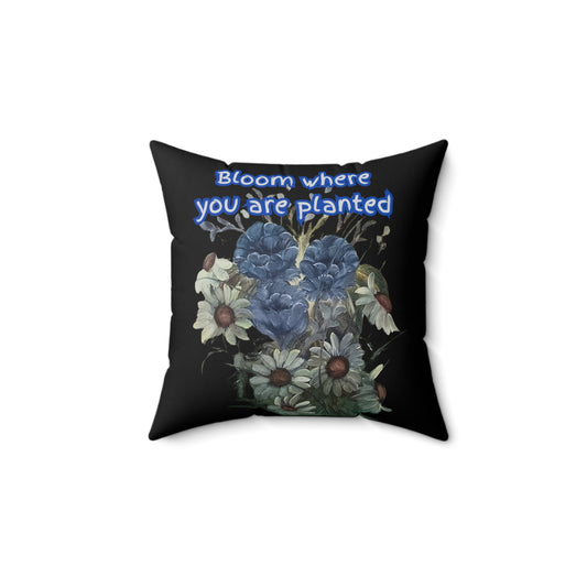 Bloom where you are planted Spun Polyester Square Pillow